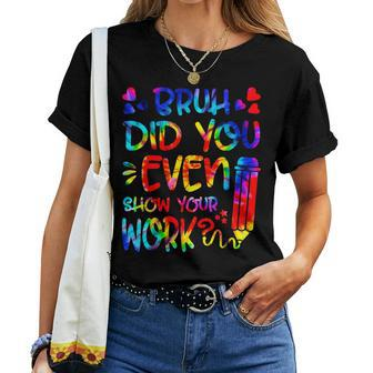Tie Dye Bruh Did You Even Show Your Work Funny Math Teacher Women Crewneck Short T-shirt - Thegiftio UK