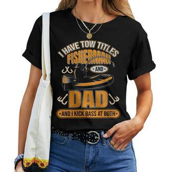 I Have Two Titles Fisherman Dad Bass Fishing Fathers Day Women T-shirt - Thegiftio UK