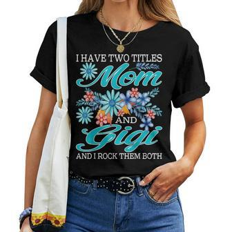 I Have Two Titles Mom And Gigi And I Rock Them Both V5 Women T-shirt - Seseable