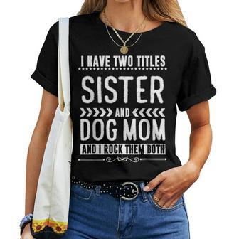 I Have Two Titles Sister And Dog Mom Dog Lover Gifts Women T-shirt - Seseable