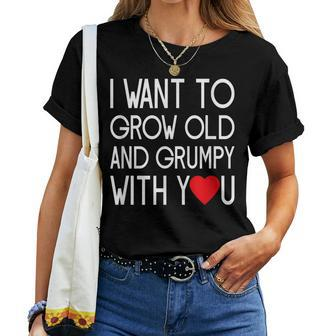 I Want To Grow Old And Grumpy With You Husband Wife Women T-shirt | Mazezy