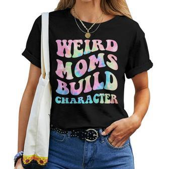 Weird Moms Build Character For Mom Women Women T-shirt | Mazezy