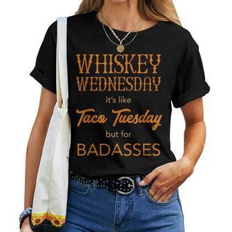 Whiskey Wednesday Is Like Taco Tuesday For Bad Asses Women T-shirt | Mazezy