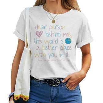Womens Dear Person Behind Me The World Is A Better Place With You Women T-shirt | Mazezy