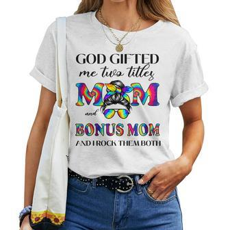 God ed Me Two Titles Mom And Bonus Mom Tie Dye Mothers Women T-shirt | Mazezy