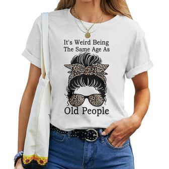 Its Weird Being The Same Age As Old People Messy Bun Funny Gift For Womens Women Crewneck Short T-shirt - Thegiftio UK