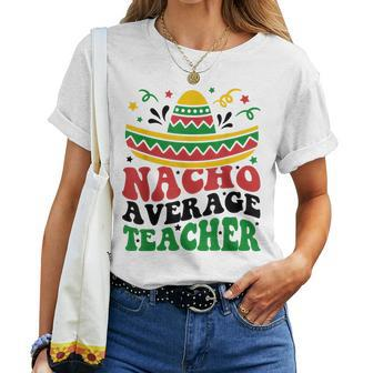 Nacho Average Teacher Cinco De Mayo Fiesta Mexican Teaching Women Crewneck Short T-shirt - Thegiftio UK