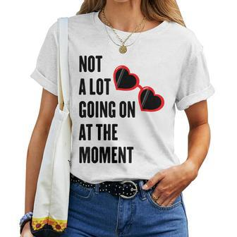 Not A Lot Going On At The Moment  Women T-shirt Casual Daily Crewneck Short Sleeve Graphic Basic Unisex Tee