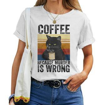 Womens Coffee Because Murder Is Wrong Angry Cat Coffee Funny Quote Women T-shirt - Seseable