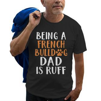Being A French Bulldog Dad Is Ruff Frenchie Dad Old Men T-shirt | Mazezy