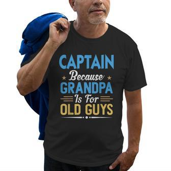 Captain Because Grandpa Is For Old Guys Funny Fathers Day Gift For Mens Old Men T-shirt | Mazezy