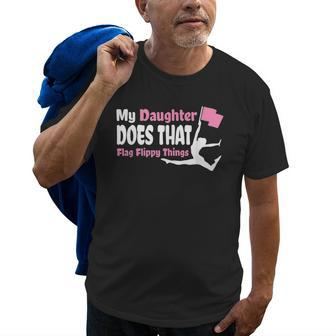 Color Guard Mom Dad My Daughter Does That Flag Flippy Thing Old Men T-shirt | Mazezy