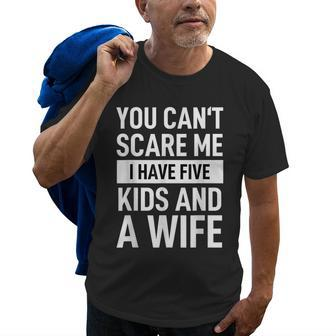 Father Dad Day You Cant Scare Me I Have Five Kids And A Wife Gift For Mens Old Men T-shirt | Mazezy