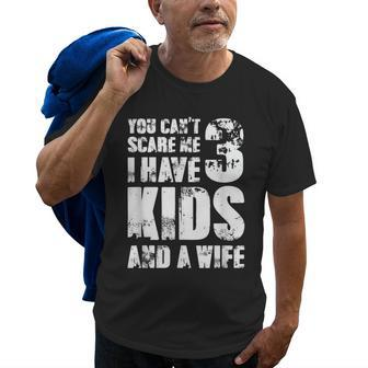  Father Day You Cant Scare Me I Have 3 Kids And A Wife Gift For Mens Old Men T-shirt | Mazezy