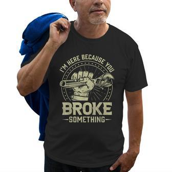 Funny Im Here Because You Broke Something Mechanic Handyman Old Men T-shirt | Mazezy DE