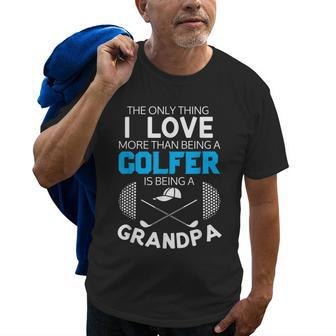 Golfing Grandfather Only Thing I Love More Than Golf Old Men T-shirt | Mazezy