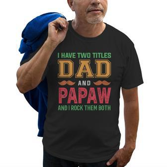 I Have Two Titles Dad And Papaw Funny Grandpa Fathers Day Gift For Mens Old Men T-shirt Graphic Print Casual Unisex Tee | Mazezy