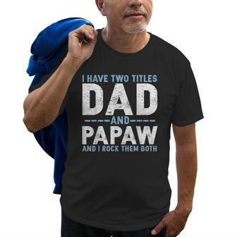 I Have Two Titles Dad And Papaw I Rock Them Both Gift 2019 Gift For Mens Old Men T-shirt | Mazezy