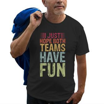 I Just Hope Both Teams Have Fun Funny Saying Dad Men Women Old Men T-shirt | Mazezy