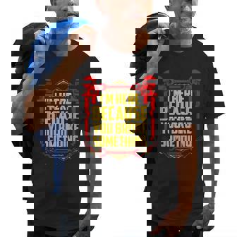 Im Here Because You Broke Something Car Mechanic Old Men T-shirt | Mazezy