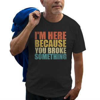 Im Here Because You Broke Something Funny Mechanic Old Men T-shirt | Mazezy