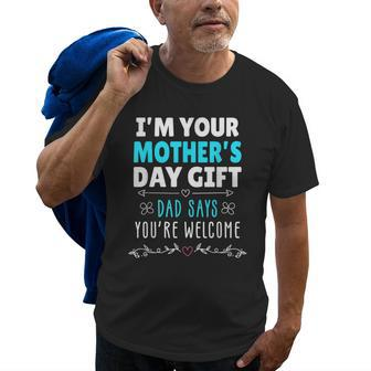 Im Your Mothers Day Gift Dad Says Youre Welcome Old Men T-shirt | Mazezy