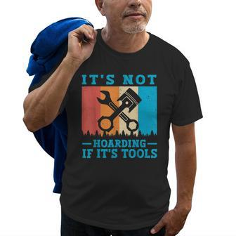 Its Not Hoarding If Its Tools Mechanic Tool Lovers Old Men T-shirt | Mazezy