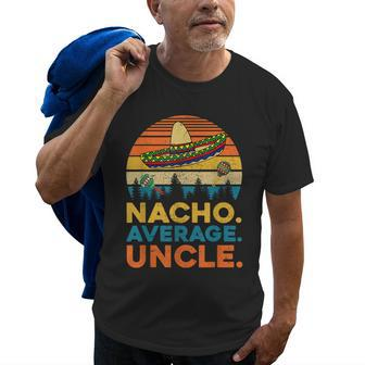 Nacho Average Uncle T Funny Uncle Gift Gift For Mens Old Men T-shirt | Mazezy