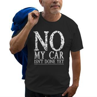 No My Car Isnt Done Yet Funny Car Mechanic Garage Cute Cool Old Men T-shirt