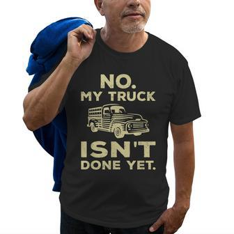 No My Truck Isnt Done Yet Funny Truck Mechanic Garage Old Men T-shirt | Mazezy