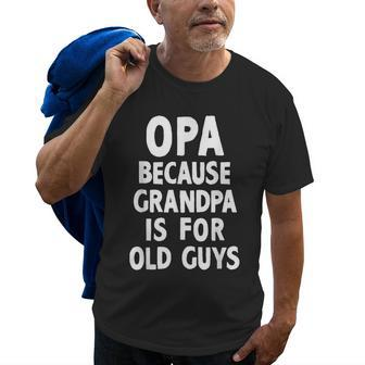 Opa Because Grandpa Is For Old Guys Funny Gift Old Men T-shirt | Mazezy
