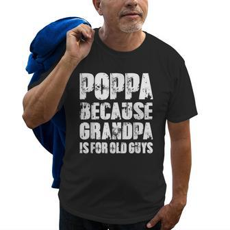 Poppa Because Grandpa Is For Old Guys Funny Dad Fathers Day Gift For Mens Old Men T-shirt | Mazezy