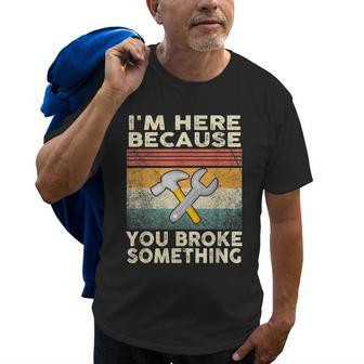 Retro Im Here Because You Broke Something Mechanic Old Men T-shirt | Mazezy