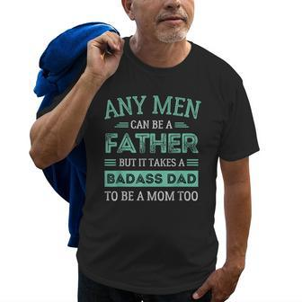 Retro It Takes A Badass Dad To Be A Mom Single Parent Father Gift For Mens Old Men T-shirt
