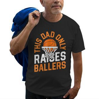 This Dad Only Raises Ballers Basketball Father Game Day Old Men T-shirt | Mazezy