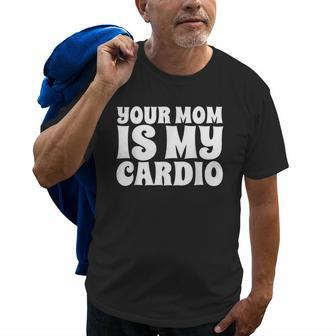 Your Mom Is My Cardio Funny Dad Workout Gym Old Men T-shirt