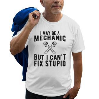 I May Be A Mechanic But I Cant Fix Stupid Funny Old Men T-shirt | Mazezy