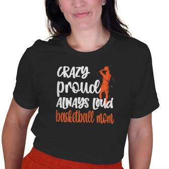 Crazy Proud Always Loud Basketball Mom Basketball Player Mom Old Women T-shirt | Mazezy