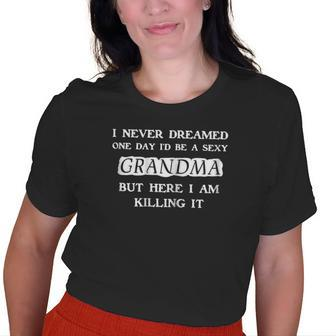I Never Dreamed One Day Id Be A Sexy Grandma Old Women T-shirt | Mazezy