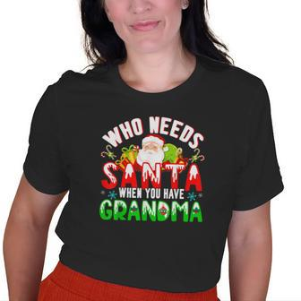 Who Needs Santa When You Have Grandma Christmas Family Old Women T-shirt | Mazezy