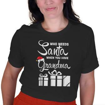 Who Needs Santa When You Have Grandma Xmas Old Women T-shirt | Mazezy