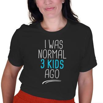 I Was Normal 3 Kids Ago I Was Normal Three Kids Ago For Mom Old Women T-shirt | Mazezy
