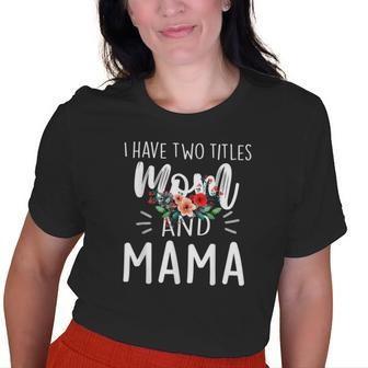 I Have Two Titles Mom And Mama I Rock Them Both Floral Old Women T-shirt | Mazezy