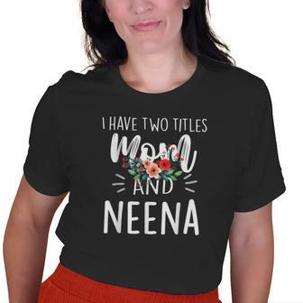 I Have Two Titles Mom And Neena I Rock Them Both Floral Old Women T-shirt | Mazezy