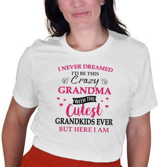 I Never Dreamed Id Be This Crazy Grandma With Grandkids Old Women T-shirt | Mazezy