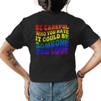 Be Careful Who You Hate It Could Be Someone You Love Womens Back Print T-shirt - Seseable