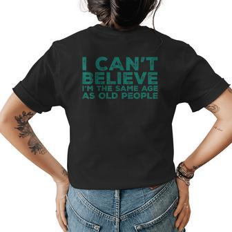 I Cant Believe Im The Same Age As Old People Funny Retro Women's Crewneck Short Sleeve Back Print T-shirt - Thegiftio UK