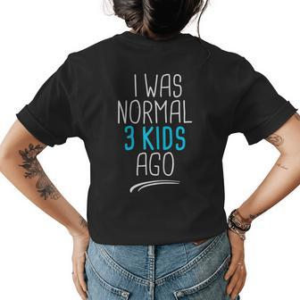 I Was Normal 3 Kids Ago I Was Normal Three Kids Ago For Mom Women's T-shirt Back Print | Mazezy