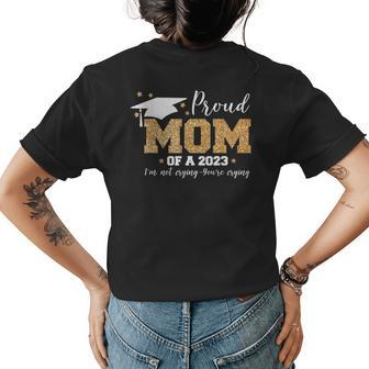 Proud Mom Of A 2023 Graduate Im Not Crying Youre Crying Womens Back Print T-shirt | Mazezy