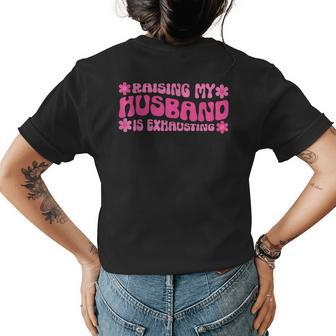 Raising My Husband Is Exhausting Funny Joke Wife Women's Crewneck Short Sleeve Back Print T-shirt - Thegiftio UK
